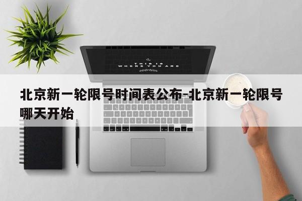 北京新一轮限号时间表公布-北京新一轮限号哪天开始