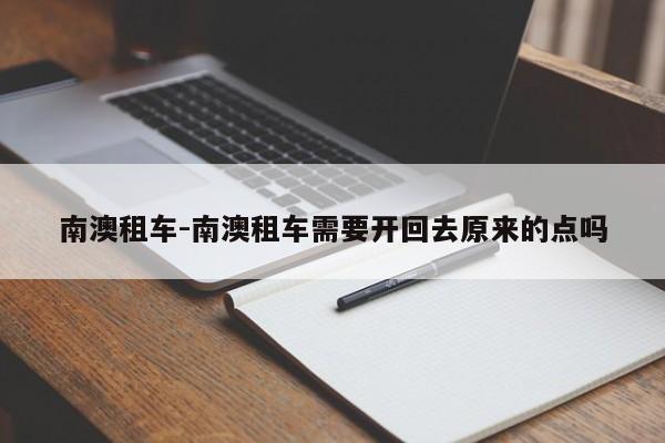 南澳租车-南澳租车需要开回去原来的点吗