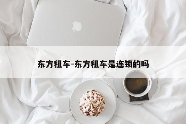东方租车-东方租车是连锁的吗