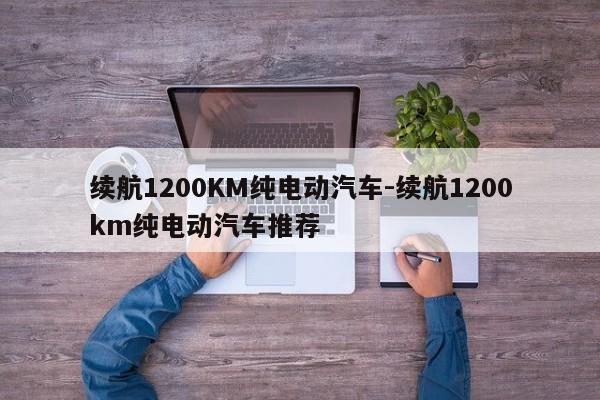 续航1200KM纯电动汽车-续航1200km纯电动汽车推荐