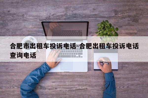 合肥市出租车投诉电话-合肥出租车投诉电话查询电话
