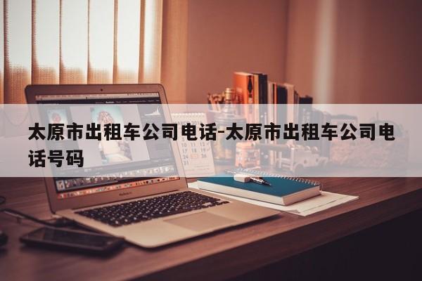 太原市出租车公司电话-太原市出租车公司电话号码
