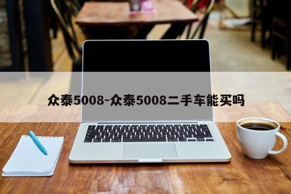 众泰5008-众泰5008二手车能买吗