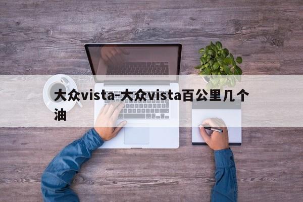 大众vista-大众vista百公里几个油