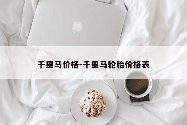 千里马价格-千里马轮胎价格表