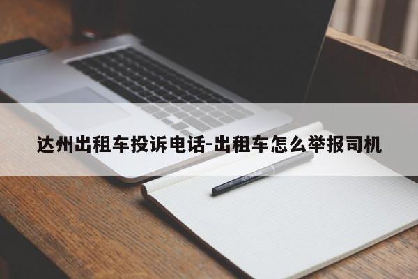 达州出租车投诉电话-出租车怎么举报司机