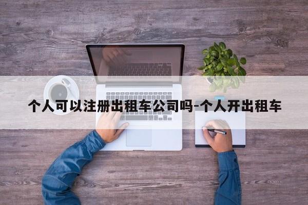 个人可以注册出租车公司吗-个人开出租车