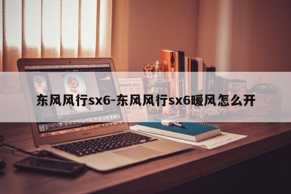 东风风行sx6-东风风行sx6暖风怎么开