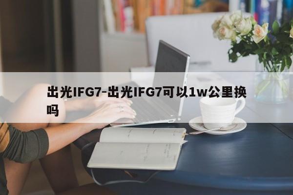 出光IFG7-出光IFG7可以1w公里换吗