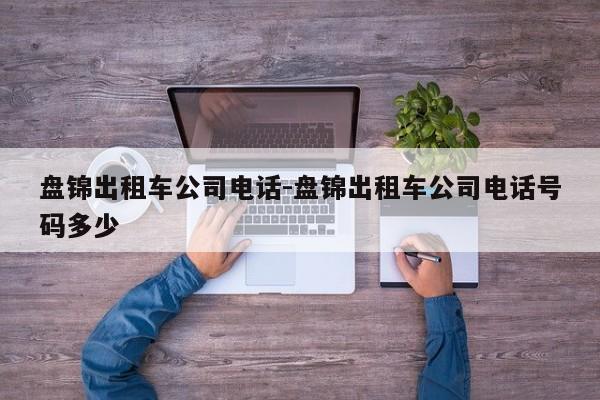 盘锦出租车公司电话-盘锦出租车公司电话号码多少