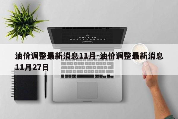 油价调整最新消息11月-油价调整最新消息11月27日