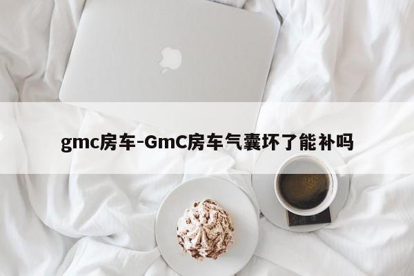 gmc房车-GmC房车气囊坏了能补吗