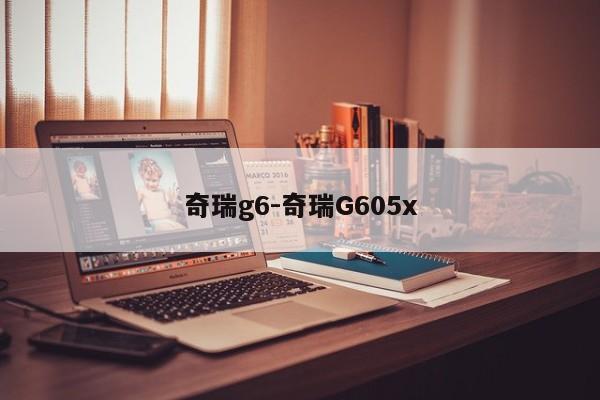 奇瑞g6-奇瑞G605x