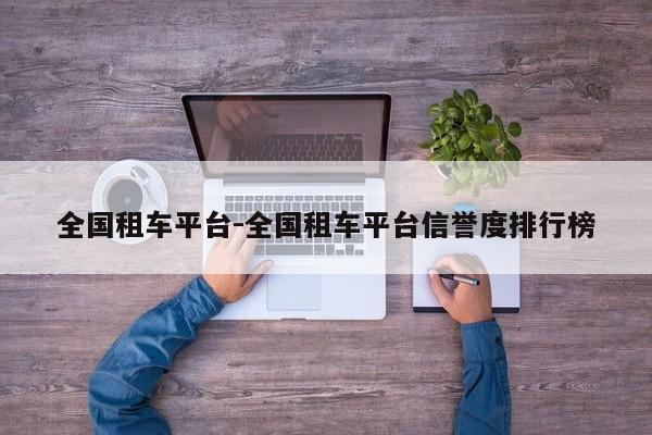 全国租车平台-全国租车平台信誉度排行榜