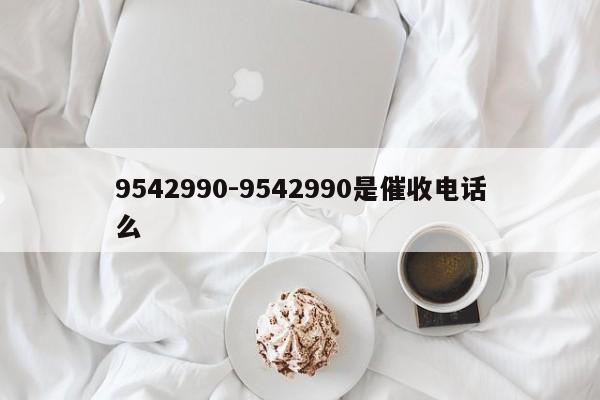 9542990-9542990是催收电话么