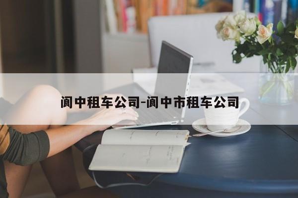 阆中租车公司-阆中市租车公司