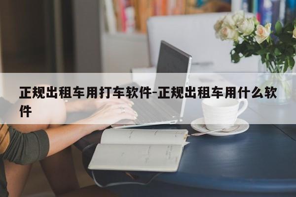 正规出租车用打车软件-正规出租车用什么软件