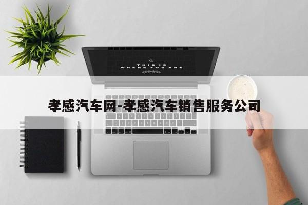 孝感汽车网-孝感汽车销售服务公司