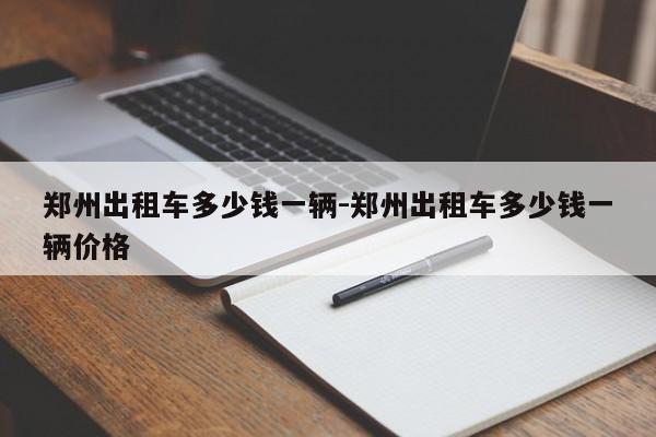 郑州出租车多少钱一辆-郑州出租车多少钱一辆价格